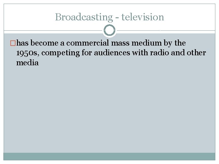 Broadcasting - television �has become a commercial mass medium by the 1950 s, competing