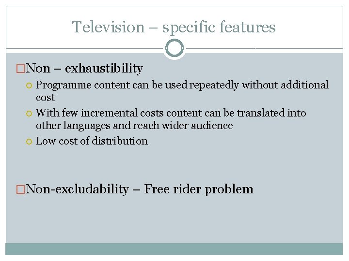 Television – specific features �Non – exhaustibility Programme content can be used repeatedly without