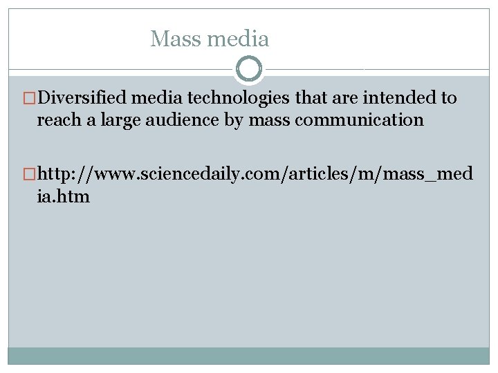 Mass media �Diversified media technologies that are intended to reach a large audience by