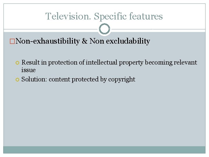 Television. Specific features �Non-exhaustibility & Non excludability Result in protection of intellectual property becoming