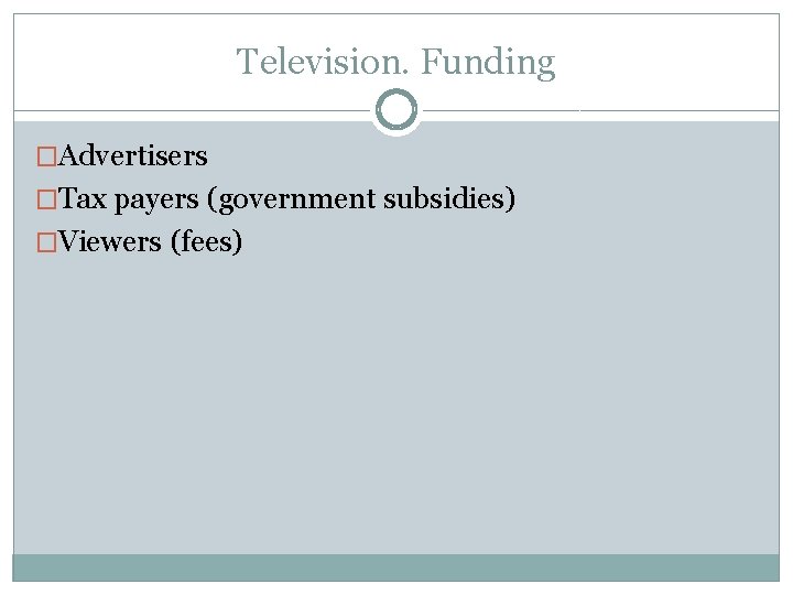Television. Funding �Advertisers �Tax payers (government subsidies) �Viewers (fees) Television. Funding �Advertisers �Tax payers (government subsidies) �Viewers (fees)