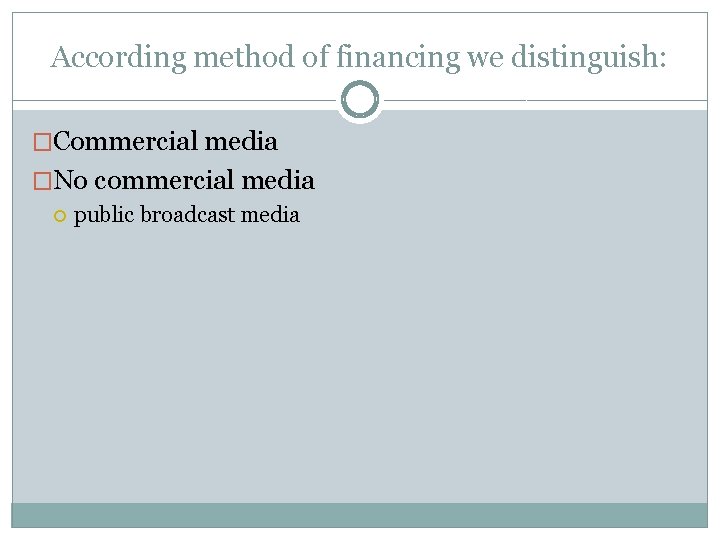 According method of financing we distinguish: �Commercial media �No commercial media public broadcast media According method of financing we distinguish: �Commercial media �No commercial media public broadcast media