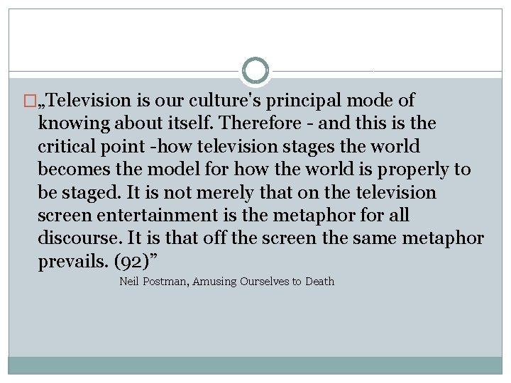 �„Television is our culture's principal mode of knowing about itself. Therefore - and this