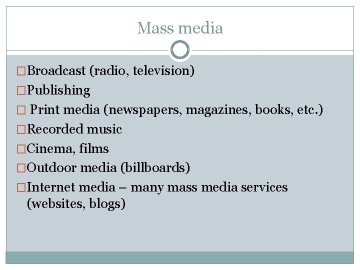 Mass media �Broadcast (radio, television) �Publishing � Print media (newspapers, magazines, books, etc. ) Mass media �Broadcast (radio, television) �Publishing � Print media (newspapers, magazines, books, etc. )