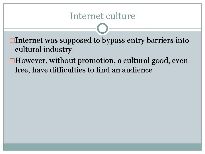 Internet culture �Internet was supposed to bypass entry barriers into cultural industry �However, without Internet culture �Internet was supposed to bypass entry barriers into cultural industry �However, without