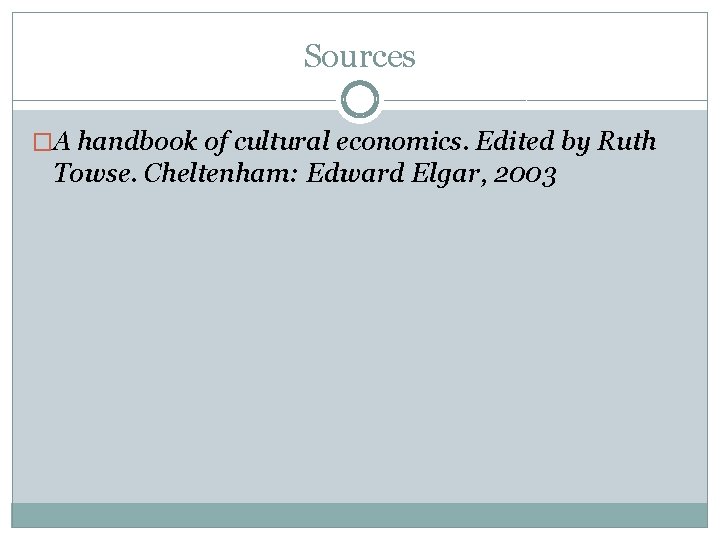 Sources �A handbook of cultural economics. Edited by Ruth Towse. Cheltenham: Edward Elgar, 2003