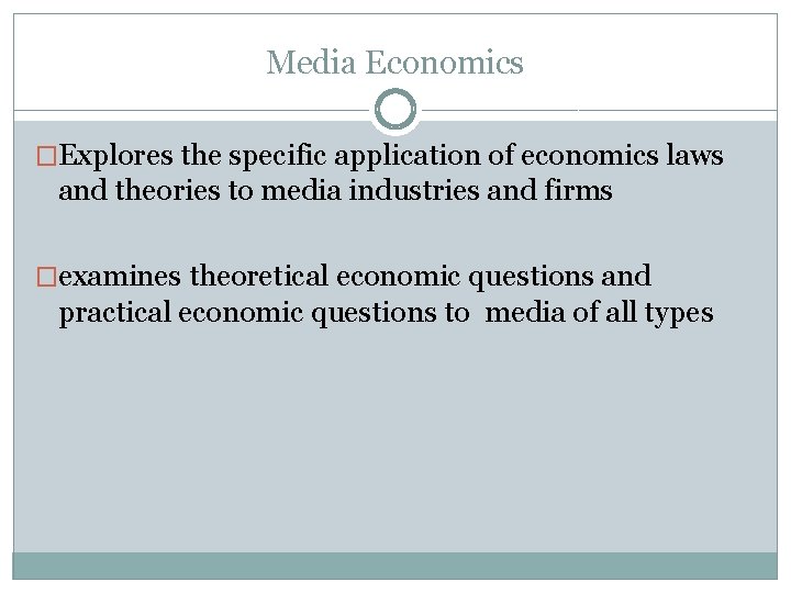 Media Economics �Explores the specific application of economics laws and theories to media industries Media Economics �Explores the specific application of economics laws and theories to media industries
