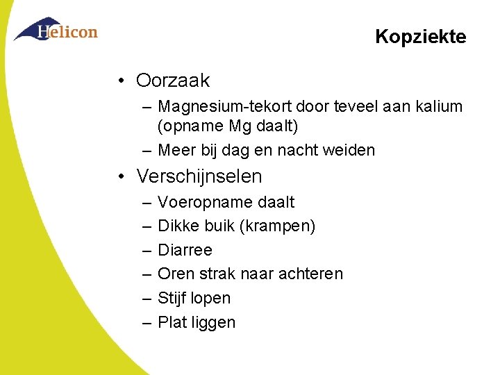 Kopziekte • Oorzaak – Magnesium-tekort door teveel aan kalium (opname Mg daalt) – Meer Kopziekte • Oorzaak – Magnesium-tekort door teveel aan kalium (opname Mg daalt) – Meer