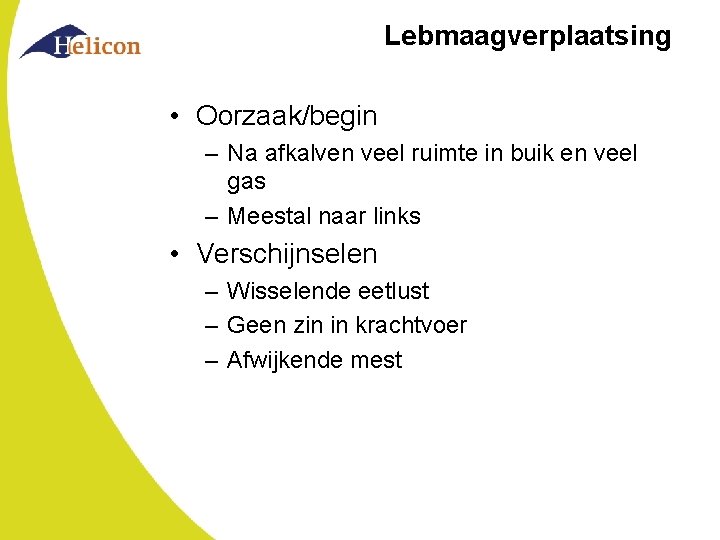 Lebmaagverplaatsing • Oorzaak/begin – Na afkalven veel ruimte in buik en veel gas –