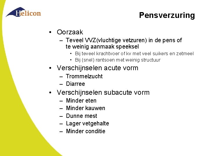 Pensverzuring • Oorzaak – Teveel VVZ(vluchtige vetzuren) in de pens of te weinig aanmaak Pensverzuring • Oorzaak – Teveel VVZ(vluchtige vetzuren) in de pens of te weinig aanmaak