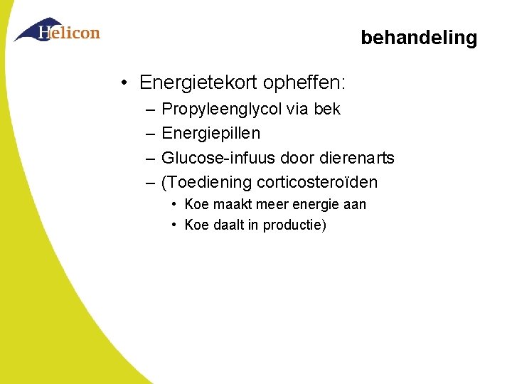 behandeling • Energietekort opheffen: – – Propyleenglycol via bek Energiepillen Glucose-infuus door dierenarts (Toediening