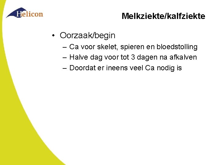 Melkziekte/kalfziekte • Oorzaak/begin – Ca voor skelet, spieren en bloedstolling – Halve dag voor