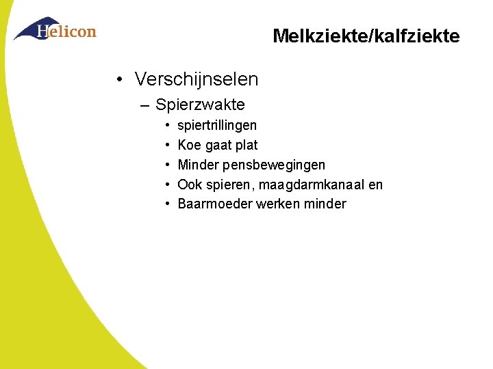 Melkziekte/kalfziekte • Verschijnselen – Spierzwakte • • • spiertrillingen Koe gaat plat Minder pensbewegingen