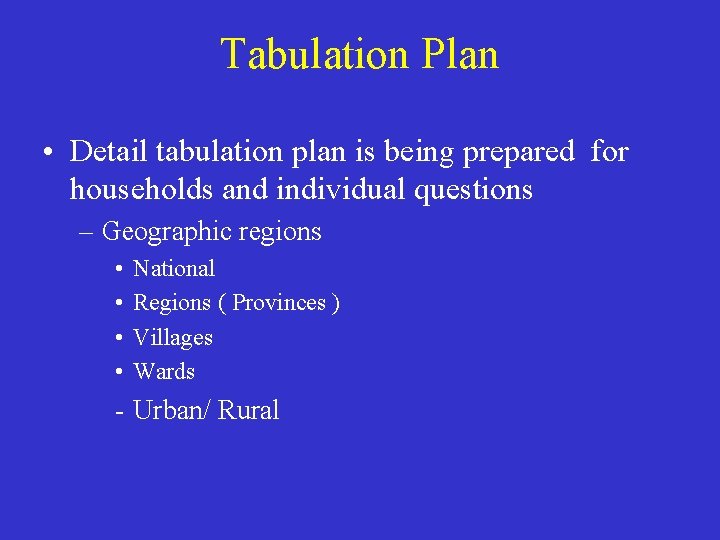 Tabulation Plan • Detail tabulation plan is being prepared for households and individual questions