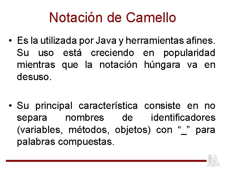 Notación de Camello • Es la utilizada por Java y herramientas afines. Su uso