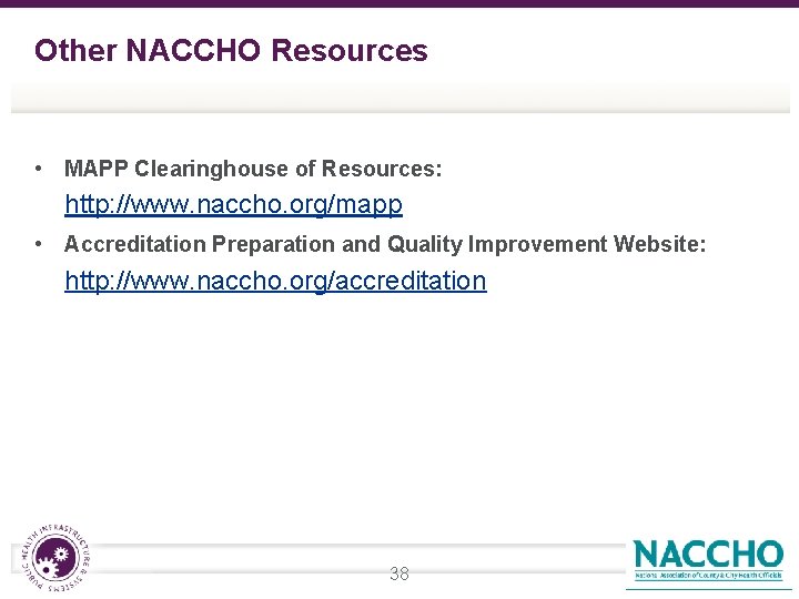 Other NACCHO Resources • MAPP Clearinghouse of Resources: http: //www. naccho. org/mapp • Accreditation