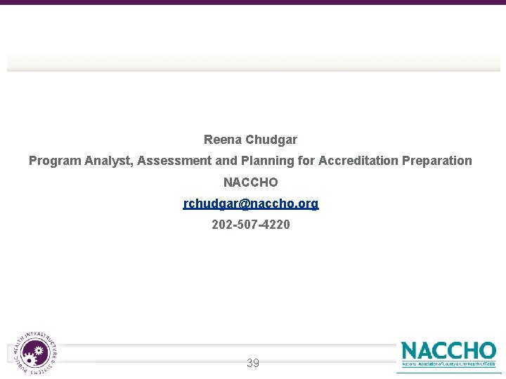 Reena Chudgar Program Analyst, Assessment and Planning for Accreditation Preparation NACCHO rchudgar@naccho. org 202