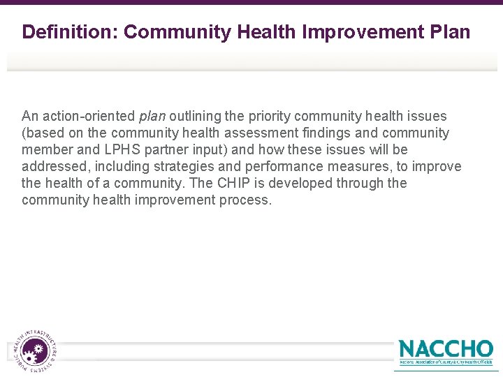 Definition: Community Health Improvement Plan An action-oriented plan outlining the priority community health issues