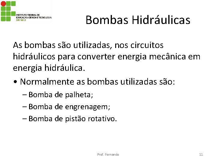 Bombas Hidráulicas As bombas são utilizadas, nos circuitos hidráulicos para converter energia mecânica em