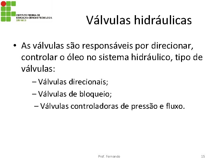 Válvulas hidráulicas • As válvulas são responsáveis por direcionar, controlar o óleo no sistema