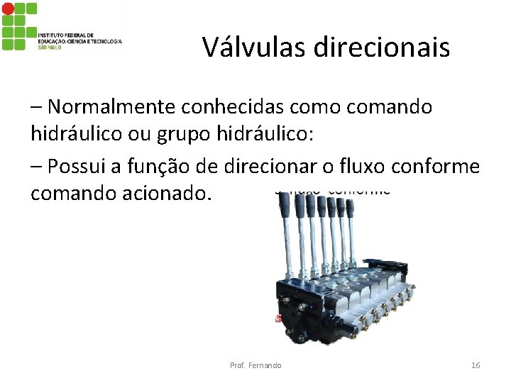 Válvulas direcionais – Normalmente conhecidas como comando hidráulico ou grupo hidráulico: – Possui a