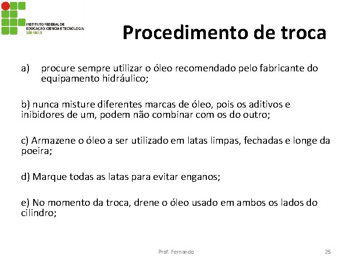 Procedimento de troca a) procure sempre utilizar o óleo recomendado pelo fabricante do equipamento