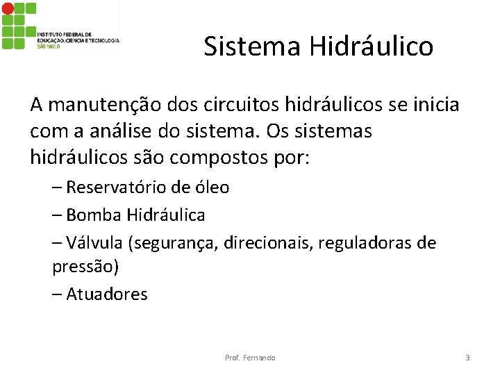 Sistema Hidráulico A manutenção dos circuitos hidráulicos se inicia com a análise do sistema.