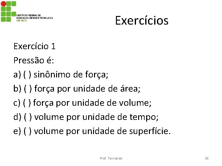 Exercícios Exercício 1 Pressão é: a) ( ) sinônimo de força; b) ( )