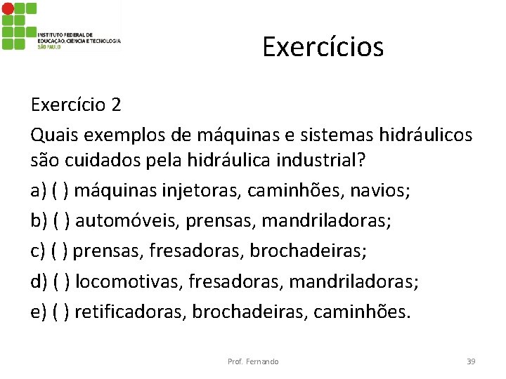 Exercícios Exercício 2 Quais exemplos de máquinas e sistemas hidráulicos são cuidados pela hidráulica