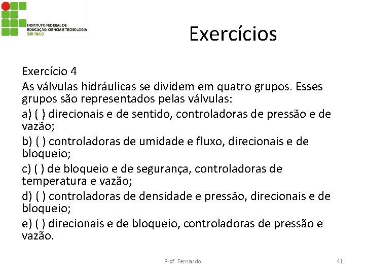 Exercícios Exercício 4 As válvulas hidráulicas se dividem em quatro grupos. Esses grupos são