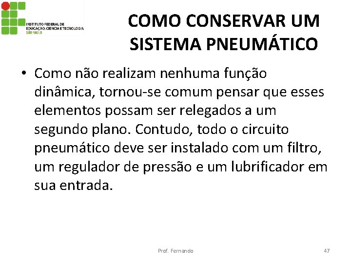 COMO CONSERVAR UM SISTEMA PNEUMÁTICO • Como não realizam nenhuma função dinâmica, tornou-se comum
