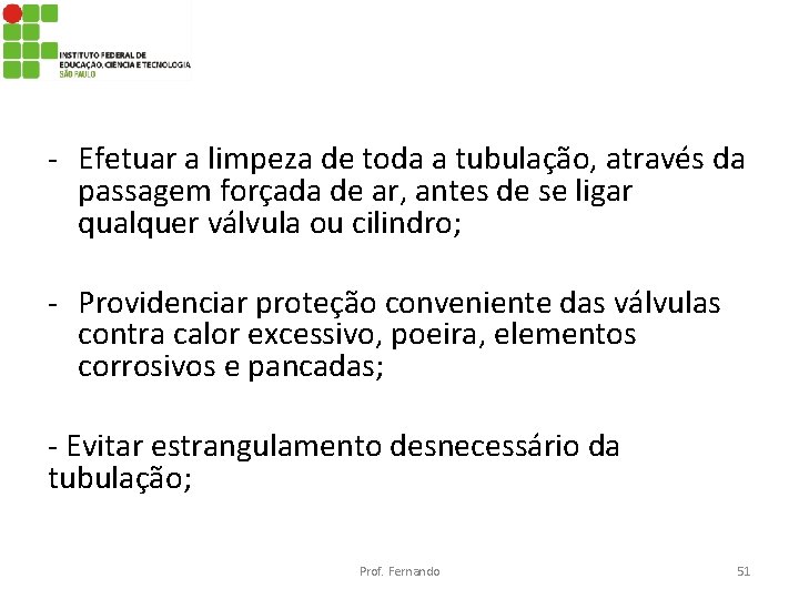 - Efetuar a limpeza de toda a tubulação, através da passagem forçada de ar,