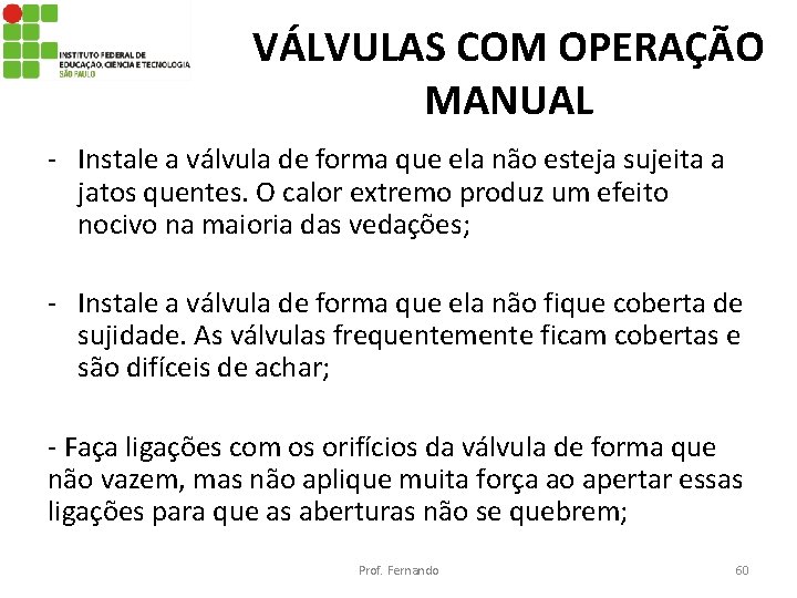 VÁLVULAS COM OPERAÇÃO MANUAL - Instale a válvula de forma que ela não esteja