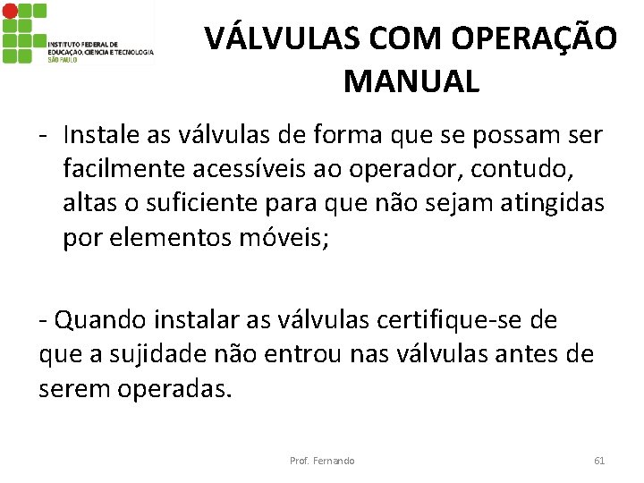 VÁLVULAS COM OPERAÇÃO MANUAL - Instale as válvulas de forma que se possam ser