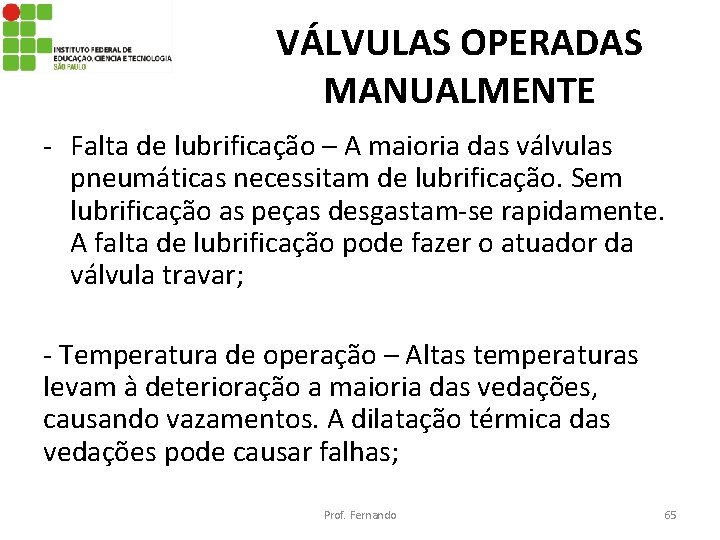 VÁLVULAS OPERADAS MANUALMENTE - Falta de lubrificação – A maioria das válvulas pneumáticas necessitam