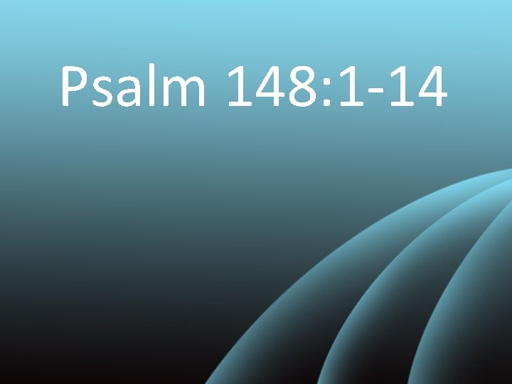 Psalm 148: 1 -14 
