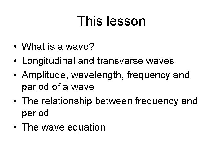 This lesson • What is a wave? • Longitudinal and transverse waves • Amplitude,