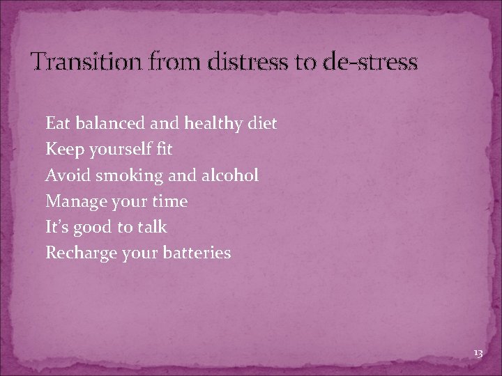 Transition from distress to de-stress Eat balanced and healthy diet Keep yourself fit Avoid