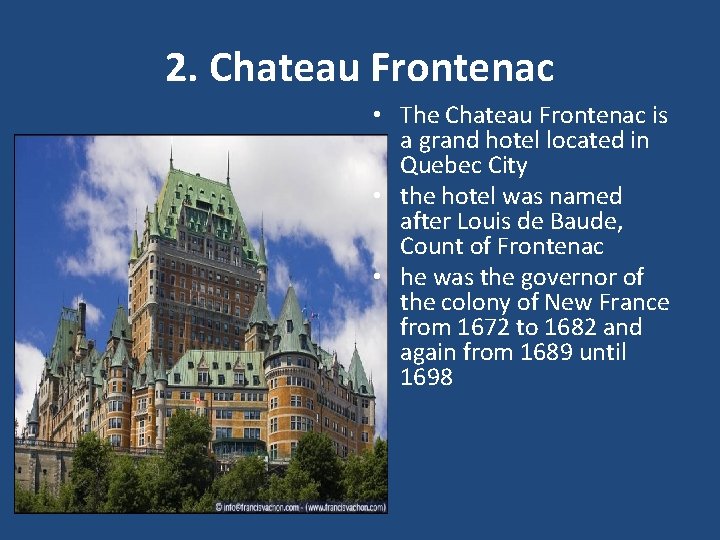 2. Chateau Frontenac • The Chateau Frontenac is a grand hotel located in Quebec