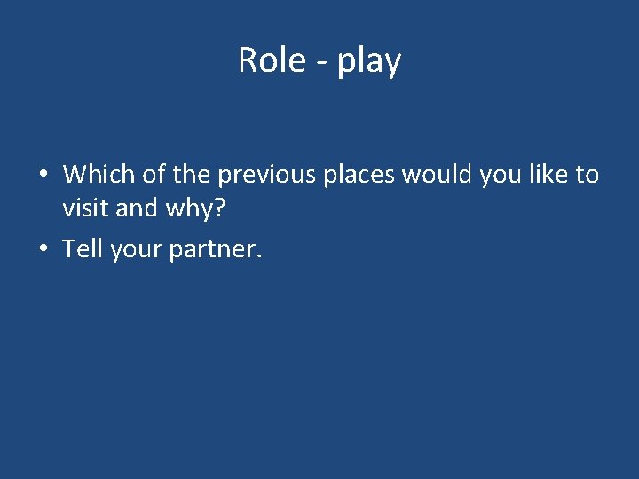 Role - play • Which of the previous places would you like to visit