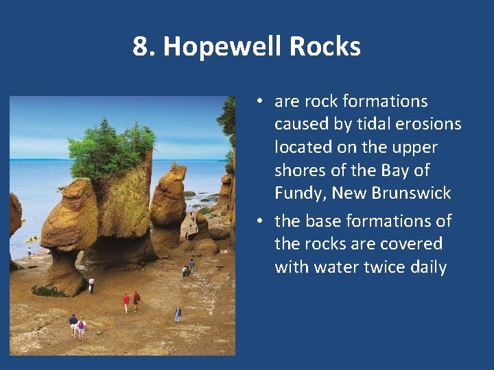 8. Hopewell Rocks • are rock formations caused by tidal erosions located on the