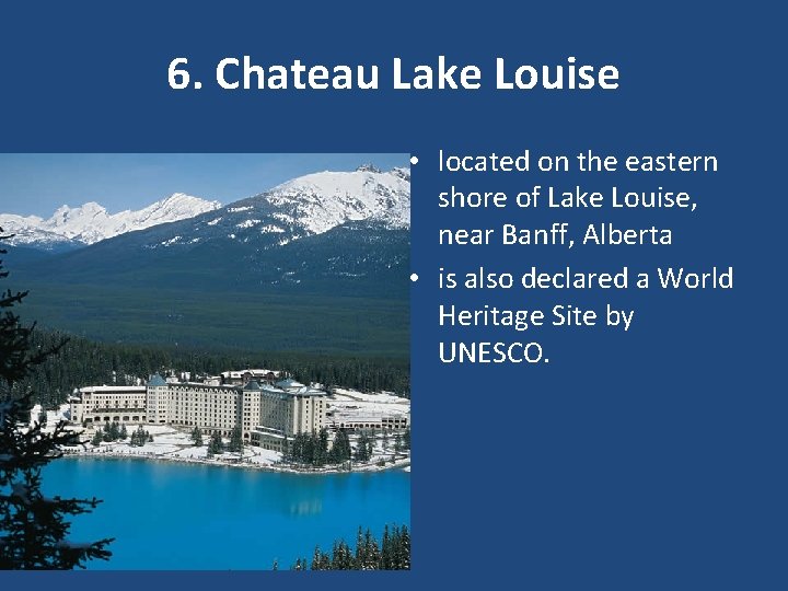 6. Chateau Lake Louise • located on the eastern shore of Lake Louise, near