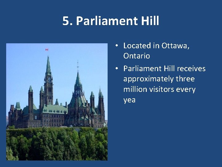 5. Parliament Hill • Located in Ottawa, Ontario • Parliament Hill receives approximately three