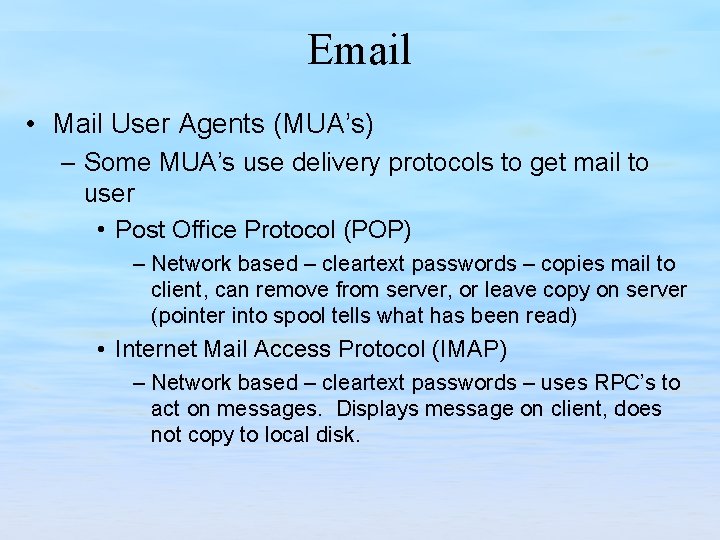 Email • Mail User Agents (MUA’s) – Some MUA’s use delivery protocols to get