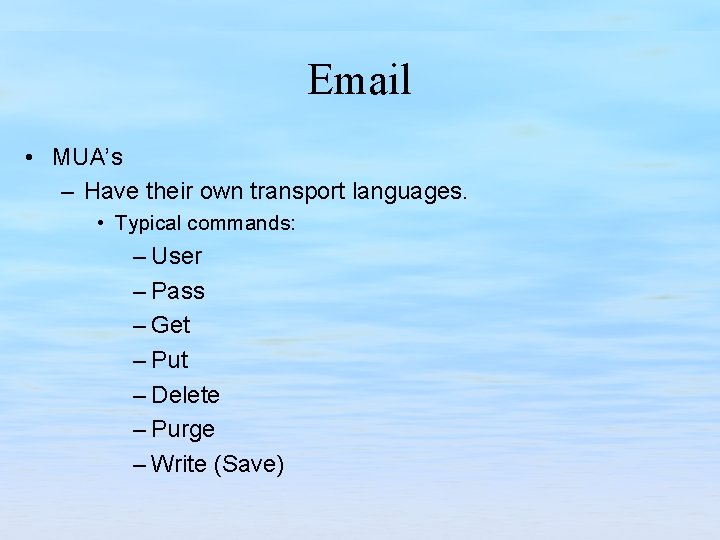 Email • MUA’s – Have their own transport languages. • Typical commands: – User