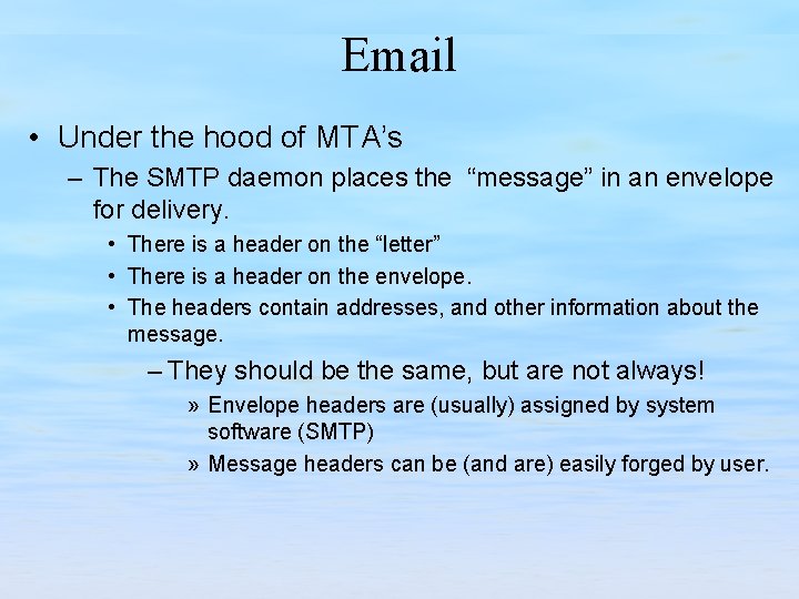 Email • Under the hood of MTA’s – The SMTP daemon places the “message”