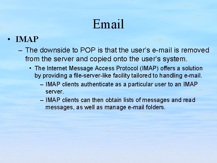 Email • IMAP – The downside to POP is that the user’s e-mail is
