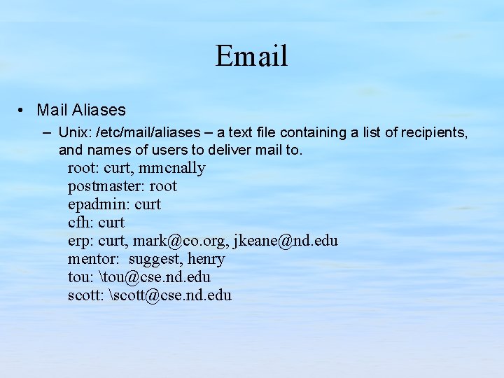 Email • Mail Aliases – Unix: /etc/mail/aliases – a text file containing a list