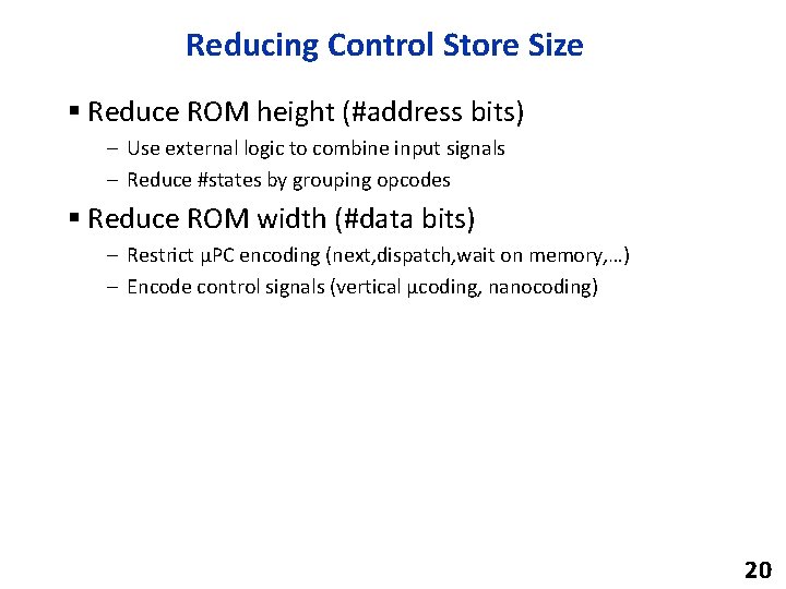 Reducing Control Store Size § Reduce ROM height (#address bits) – Use external logic