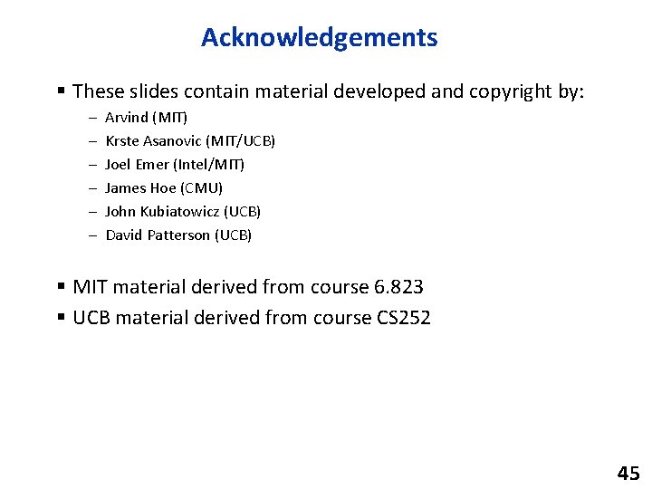 Acknowledgements § These slides contain material developed and copyright by: – – – Arvind